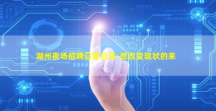 湖州夜场招聘日薪日结-想改变现状的来